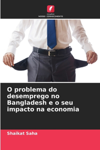 O problema do desemprego no Bangladesh e o seu impacto na economia