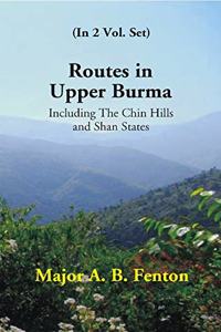 Routes in Upper Burma: Including the Chin Hills and Shan States (2nd Vol.)