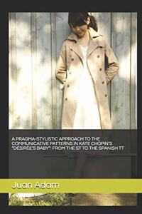 A Pragma-Stylistic Approach to the Communicative Patterns in Kate Chopin's "désirée's Baby"