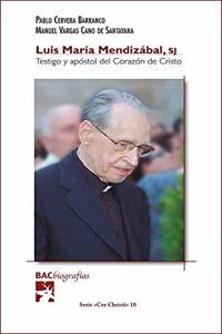 Luis Maria Mendizabal, SJ. Testigo y apostol del Corazon de Cristo
