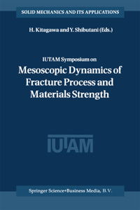 Iutam Symposium on Mesoscopic Dynamics of Fracture Process and Materials Strength