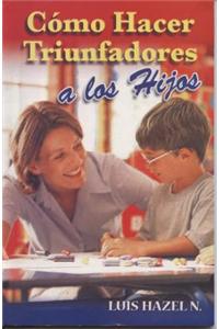 Como Hacer Triunfadores A los Hijos