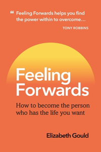 Feeling Forwards: How to become the person who has the life you want