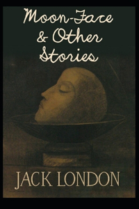 Moon-Face & Other Stories (Annotated)