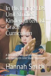 In His Image LDS Unit Studies - Kindergarten/1st Grade Curriculum