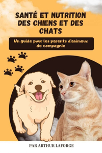 Santé et nutrition des chiens et des chats: Un guide pour les parents d'animaux de compagnie