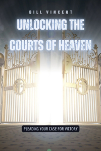 Unlocking the Courts of Heaven