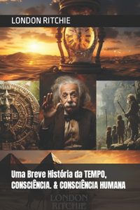 Uma Breve História da TEMPO, CONSCIÊNCIA. & CONSCIÊNCIA HUMANA