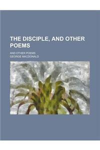 The Disciple, and Other Poems; And Other Poems