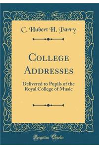 College Addresses: Delivered to Pupils of the Royal College of Music (Classic Reprint)