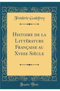 Histoire de la Littï¿½rature Franï¿½aise Au Xviiie Siï¿½cle (Classic Reprint)