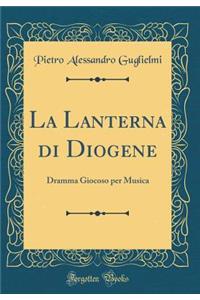 La Lanterna Di Diogene: Dramma Giocoso Per Musica (Classic Reprint)