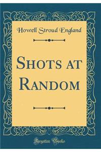 Shots at Random (Classic Reprint)