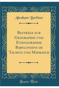 Beiträge zur Geographie und Ethnographie Babyloniens im Talmud und Midrasch (Classic Reprint)