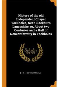 History of the old Independent Chapel Tockholes, Near Blackburn Lancashire; or, About two Centuries and a Half of Nonconformity in Tockholes