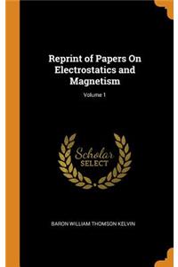 Reprint of Papers on Electrostatics and Magnetism; Volume 1