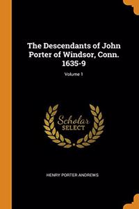 The Descendants of John Porter of Windsor, Conn. 1635-9; Volume 1