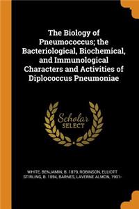 The Biology of Pneumococcus; The Bacteriological, Biochemical, and Immunological Characters and Activities of Diplococcus Pneumoniae