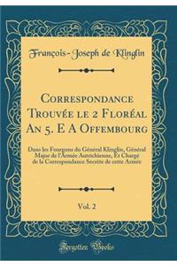 Correspondance Trouvée le 2 Floréal An 5. E A Offembourg, Vol. 2: Dans les Fourgons du Général Klinglin, Général Major de l'Armée Autrichienne, Et Chargé de la Correspondance Secrète de cette Armée (Classic Reprint)