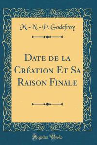 Date de la CrÃ©ation Et Sa Raison Finale (Classic Reprint)