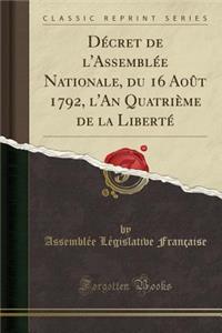 DÃ©cret de l'AssemblÃ©e Nationale, Du 16 AoÃ»t 1792, l'An QuatriÃ¨me de la LibertÃ© (Classic Reprint)