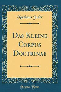 Das Kleine Corpus Doctrinae (Classic Reprint)