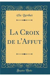 La Croix de l'Affut (Classic Reprint)