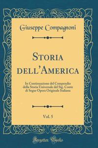 Storia Dell'america, Vol. 5: In Continuazione del Compendio Della Storia Universale del Sig. Conte Di Segur Opera Originale Italiana (Classic Reprint)