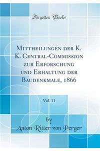 Mittheilungen der K. K. Central-Commission zur Erforschung und Erhaltung der Baudenkmale, 1866, Vol. 11 (Classic Reprint)