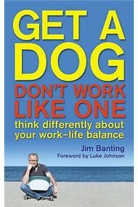 Get a Dog, Don't Work Like One. Jim Banting