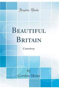 Beautiful Britain: Canterbury (Classic Reprint)