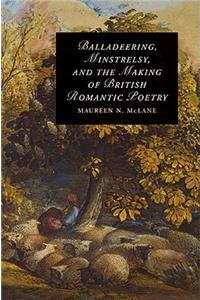 Balladeering, Minstrelsy, and the Making of British Romantic Poetry