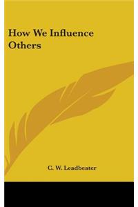 How We Influence Others