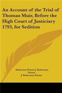 Account of the Trial of Thomas Muir, Before the High Court of Justiciary 1793, for Sedition