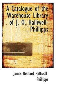 A Catalogue of the Warehouse Library of J. O. Halliwell-Phillipps