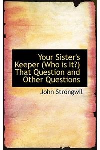 Your Sister's Keeper (Who Is It?) That Question and Other Questions