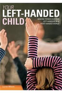 Your Left-Handed Child: Making Things Easy for Left-Handers in a Right-Handed World: Making Things Easy for Left-Handers in a Right-Handed World