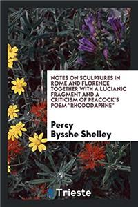 Notes on Sculptures in Rome and Florence Together with a Lucianic Fragment and a Criticism of Peacock's Poem Rhododaphne