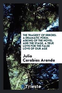 The Tragedy of Errors: A Dramatic Poem. Asking of the Novel and the Stage, a True Love for the False Love of Our Age