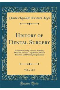 History of Dental Surgery, Vol. 2 of 3: Contributions by Various Authors; Dental Laws and Legislation, Dental Societies and Dental Jurisprudence (Classic Reprint)