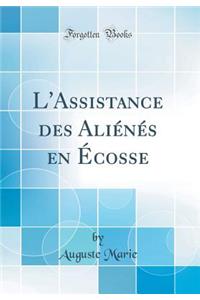 L'Assistance Des AliÃ©nÃ©s En Ã?cosse (Classic Reprint)