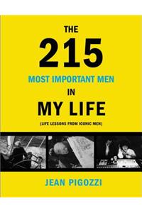 The 215 Most Important Men in My Life: Life Lessons from Iconic Men