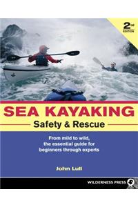 Sea Kayaking Safety and Rescue: From Mild to Wild, the Essential Guide for Beginners Through Experts