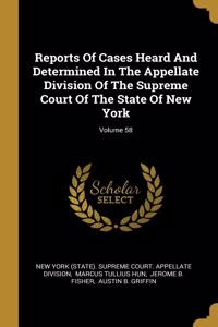 Reports Of Cases Heard And Determined In The Appellate Division Of The Supreme Court Of The State Of New York; Volume 58