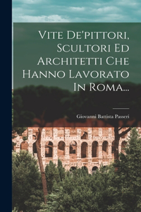 Vite De'pittori, Scultori Ed Architetti Che Hanno Lavorato In Roma...