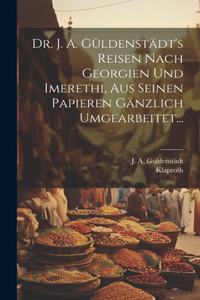 Dr. J. A. Güldenstädt's Reisen Nach Georgien Und Imerethi, Aus Seinen Papieren Gänzlich Umgearbeitet...