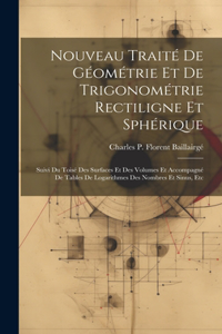 Nouveau Traité De Géométrie Et De Trigonométrie Rectiligne Et Sphérique: Suivi Du Toisé Des Surfaces Et Des Volumes Et Accompagné De Tables De Logarithmes Des Nombres Et Sinus, Etc