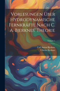 Vorlesungen Über Hydrodynamische Fernkräfte Nach C. A. Bjerknes' Theorie; Volume 1