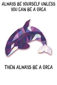 Always Be Yourself Unless You Can Be A Orcas Then Always Be A Orcas