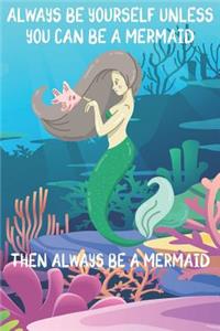 Always Be Yourself Unless You Can Be A Mermaids Then Always Be A Mermaids